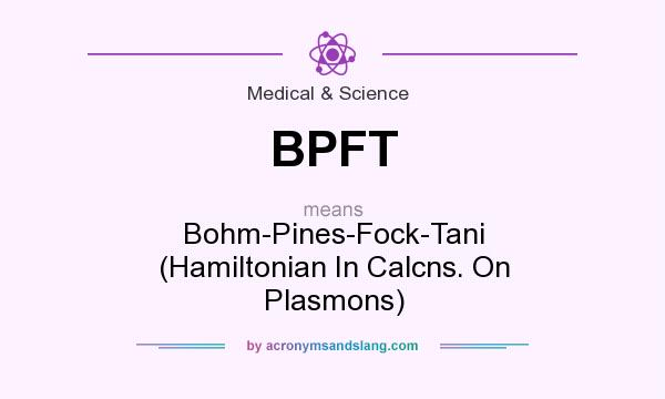 What does BPFT mean? It stands for Bohm-Pines-Fock-Tani (Hamiltonian In Calcns. On Plasmons)