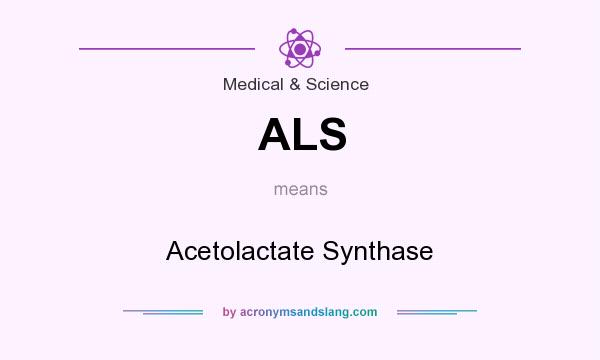 What does ALS mean? It stands for Acetolactate Synthase