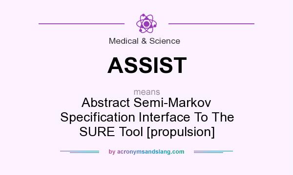 What does ASSIST mean? It stands for Abstract Semi-Markov Specification Interface To The SURE Tool [propulsion]
