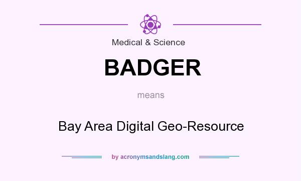 What does BADGER mean? It stands for Bay Area Digital Geo-Resource