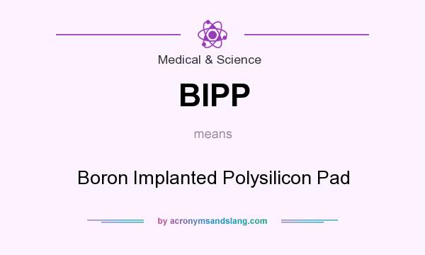 What does BIPP mean? It stands for Boron Implanted Polysilicon Pad