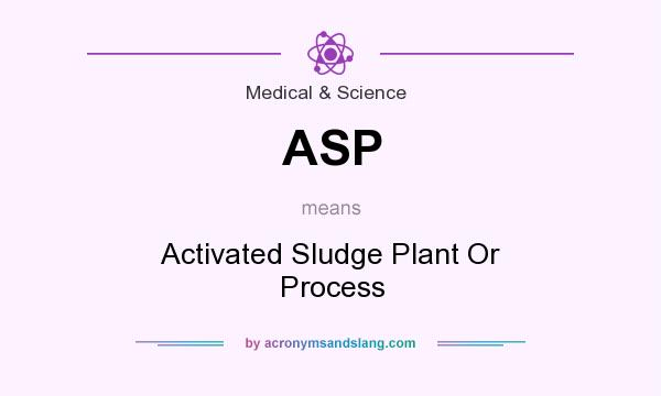 What does ASP mean? It stands for Activated Sludge Plant Or Process