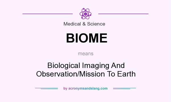 What does BIOME mean? It stands for Biological Imaging And Observation/Mission To Earth