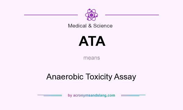 What does ATA mean? It stands for Anaerobic Toxicity Assay