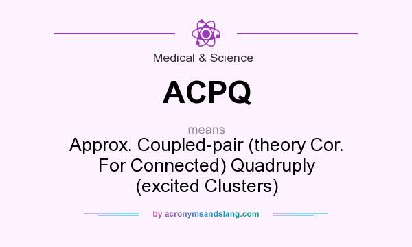 What does ACPQ mean? It stands for Approx. Coupled-pair (theory Cor. For Connected) Quadruply (excited Clusters)