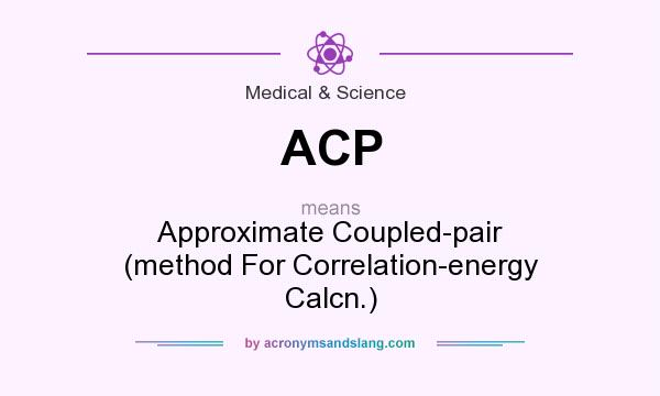 What does ACP mean? It stands for Approximate Coupled-pair (method For Correlation-energy Calcn.)