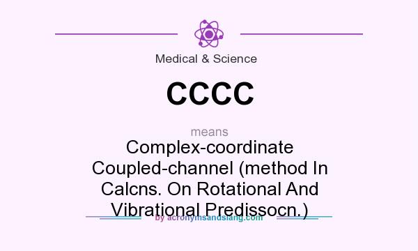 What does CCCC mean? It stands for Complex-coordinate Coupled-channel (method In Calcns. On Rotational And Vibrational Predissocn.)