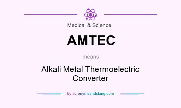 What does AMTEC mean? It stands for Alkali Metal Thermoelectric Converter