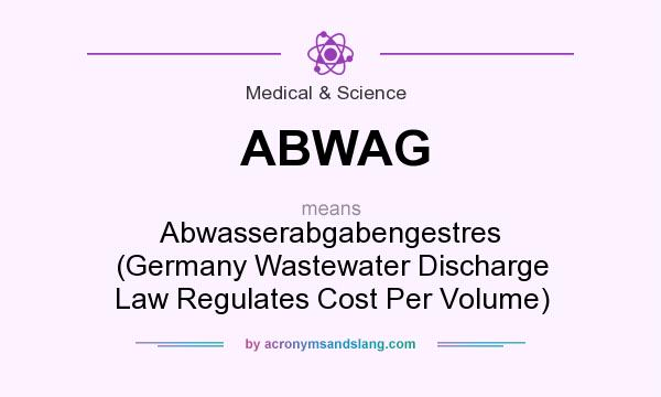 What does ABWAG mean? It stands for Abwasserabgabengestres (Germany Wastewater Discharge Law Regulates Cost Per Volume)
