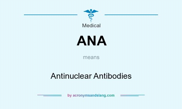 What does ANA mean? It stands for Antinuclear Antibodies