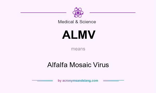 What does ALMV mean? It stands for Alfalfa Mosaic Virus