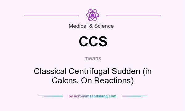 What does CCS mean? It stands for Classical Centrifugal Sudden (in Calcns. On Reactions)