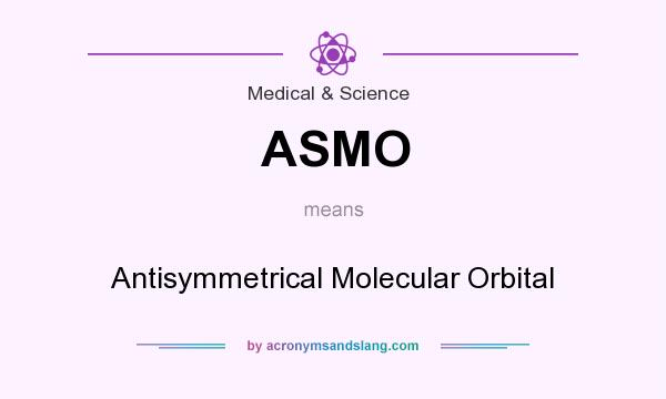 What does ASMO mean? It stands for Antisymmetrical Molecular Orbital