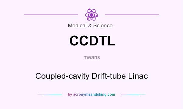 What does CCDTL mean? It stands for Coupled-cavity Drift-tube Linac