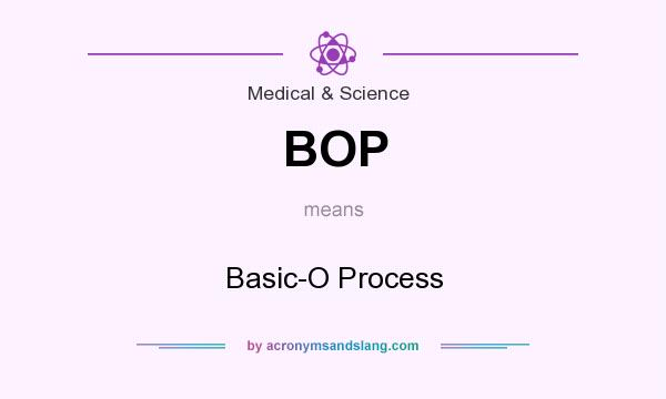 What does BOP mean? It stands for Basic-O Process