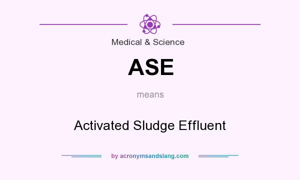 What does ASE mean? It stands for Activated Sludge Effluent