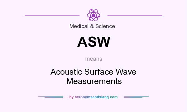 What does ASW mean? It stands for Acoustic Surface Wave Measurements