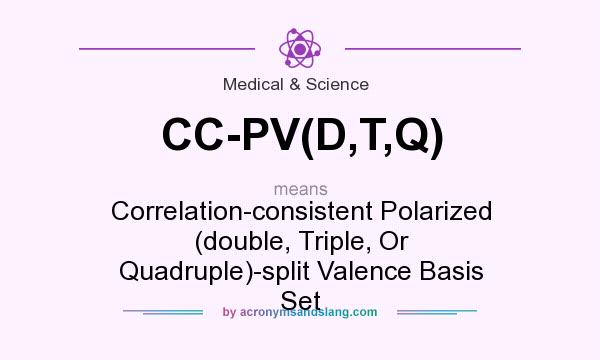 What does CC-PV(D,T,Q) mean? It stands for Correlation-consistent Polarized (double, Triple, Or Quadruple)-split Valence Basis Set