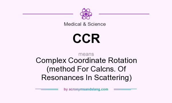 What does CCR mean? It stands for Complex Coordinate Rotation (method For Calcns. Of Resonances In Scattering)