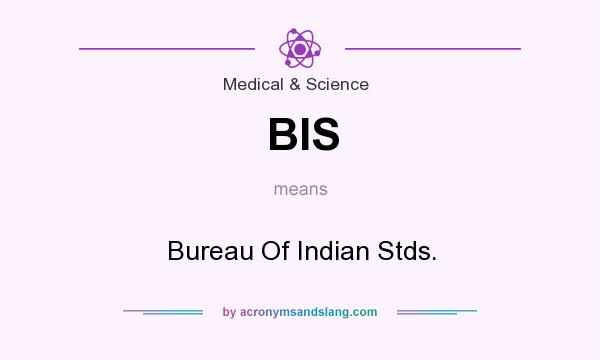 What does BIS mean? It stands for Bureau Of Indian Stds.