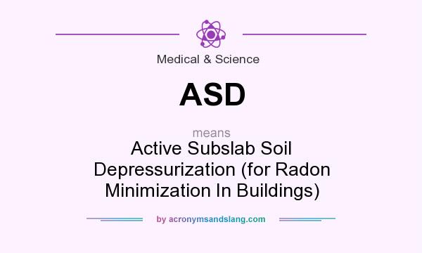 What does ASD mean? It stands for Active Subslab Soil Depressurization (for Radon Minimization In Buildings)