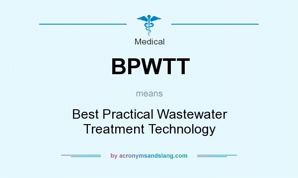 What does BPWTT mean? It stands for Best Practical Wastewater Treatment Technology