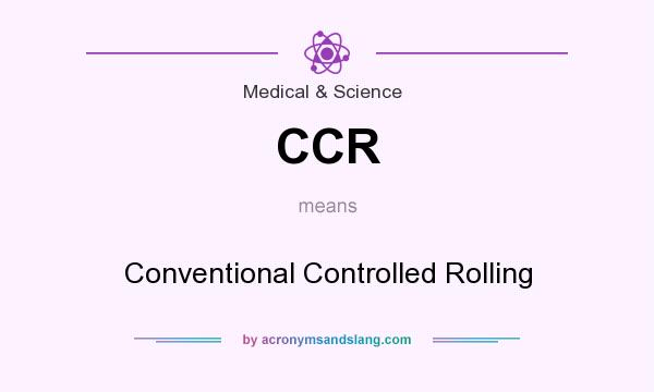 What does CCR mean? It stands for Conventional Controlled Rolling