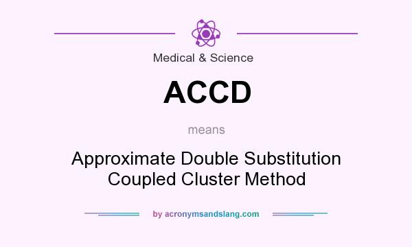 What does ACCD mean? It stands for Approximate Double Substitution Coupled Cluster Method