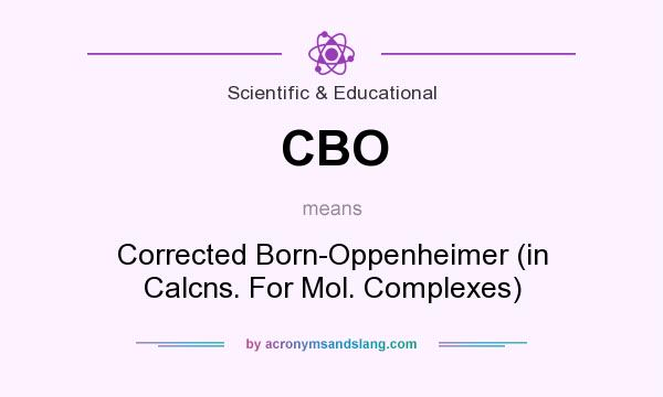 What does CBO mean? It stands for Corrected Born-Oppenheimer (in Calcns. For Mol. Complexes)