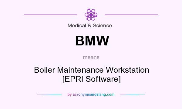 What does BMW mean? It stands for Boiler Maintenance Workstation [EPRI Software]