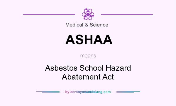What does ASHAA mean? It stands for Asbestos School Hazard Abatement Act