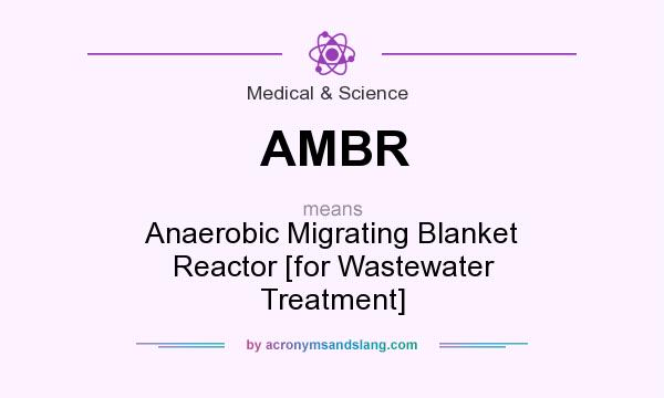 What does AMBR mean? It stands for Anaerobic Migrating Blanket Reactor [for Wastewater Treatment]