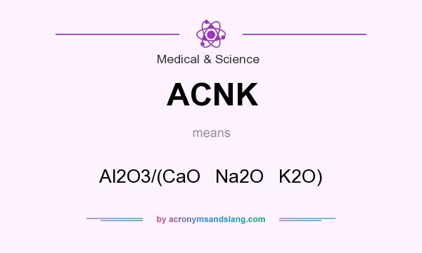 What does ACNK mean? It stands for Al2O3/(CaO   Na2O   K2O)