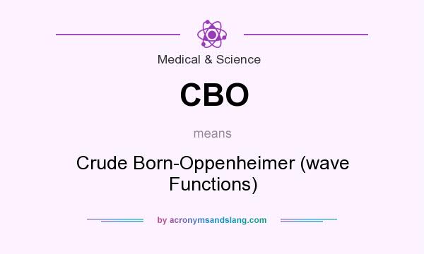 What does CBO mean? It stands for Crude Born-Oppenheimer (wave Functions)