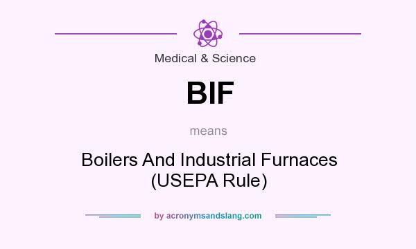 What does BIF mean? It stands for Boilers And Industrial Furnaces (USEPA Rule)