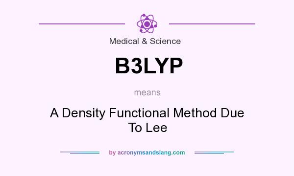 What does B3LYP mean? It stands for A Density Functional Method Due To Lee