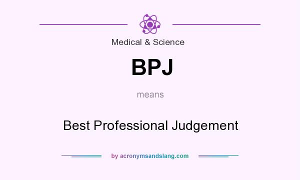 What does BPJ mean? It stands for Best Professional Judgement