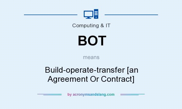 What does BOT mean? It stands for Build-operate-transfer [an Agreement Or Contract]