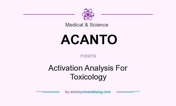 What does ACANTO mean? It stands for Activation Analysis For Toxicology