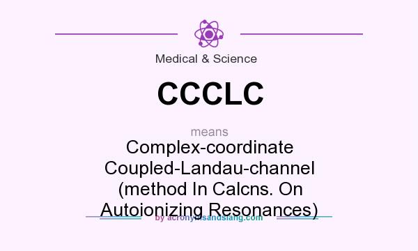 What does CCCLC mean? It stands for Complex-coordinate Coupled-Landau-channel (method In Calcns. On Autoionizing Resonances)