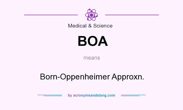 What does BOA mean? It stands for Born-Oppenheimer Approxn.