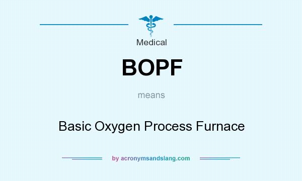 What does BOPF mean? It stands for Basic Oxygen Process Furnace