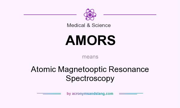 What does AMORS mean? It stands for Atomic Magnetooptic Resonance Spectroscopy