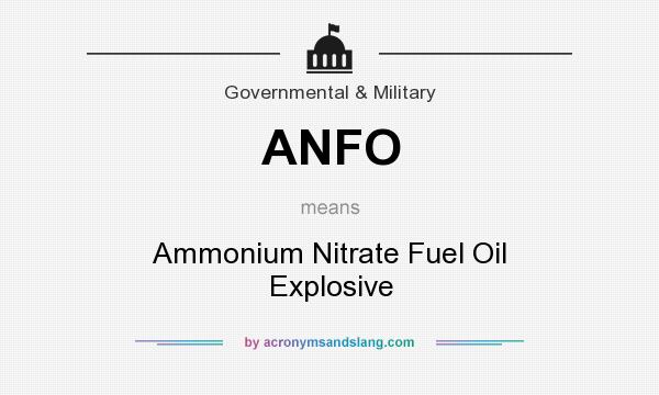What does ANFO mean? It stands for Ammonium Nitrate Fuel Oil Explosive