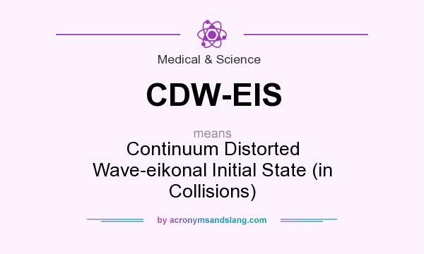 What does CDW-EIS mean? It stands for Continuum Distorted Wave-eikonal Initial State (in Collisions)