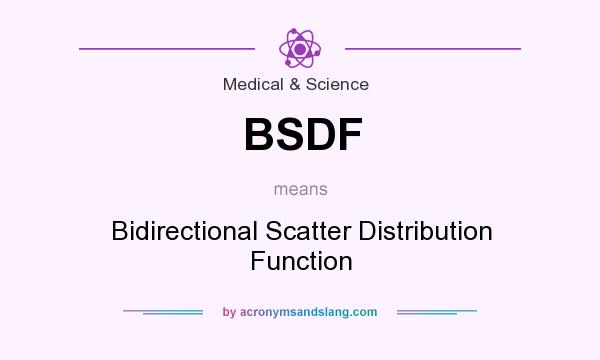 What does BSDF mean? It stands for Bidirectional Scatter Distribution Function