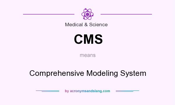What does CMS mean? It stands for Comprehensive Modeling System