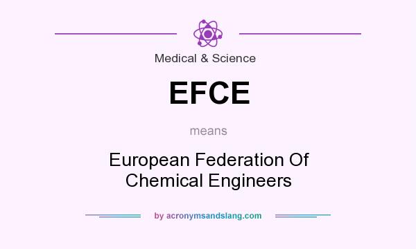 What does EFCE mean? It stands for European Federation Of Chemical Engineers