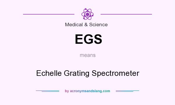 What does EGS mean? It stands for Echelle Grating Spectrometer