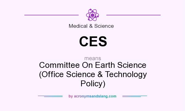 What does CES mean? It stands for Committee On Earth Science (Office Science & Technology Policy)